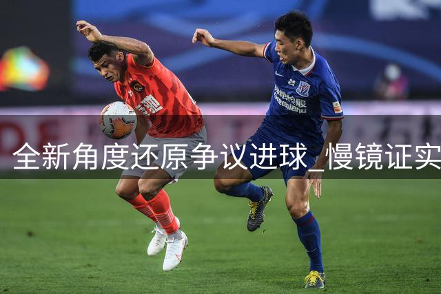 全新角度还原争议进球 慢镜证实皮球两次触臂酿无效判罚